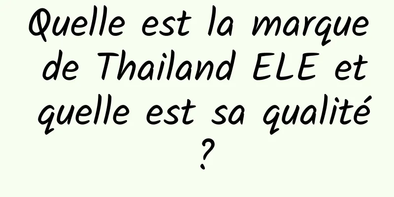 Quelle est la marque de Thailand ELE et quelle est sa qualité ?