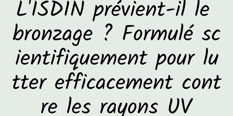 L'ISDIN prévient-il le bronzage ? Formulé scientifiquement pour lutter efficacement contre les rayons UV