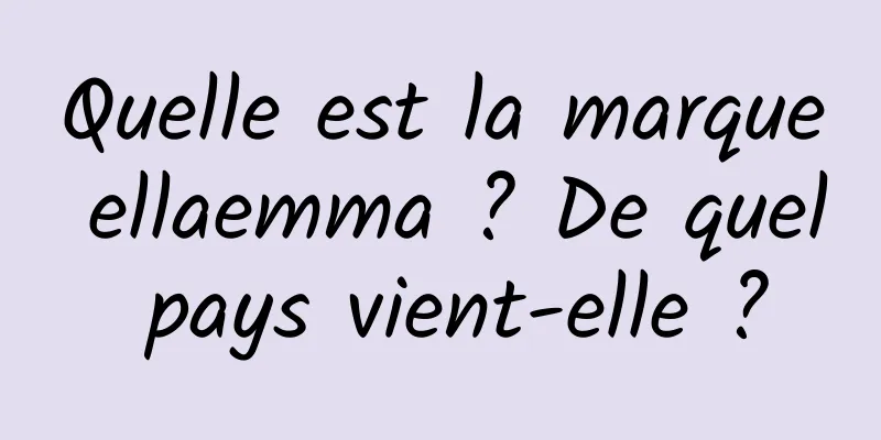Quelle est la marque ellaemma ? De quel pays vient-elle ?