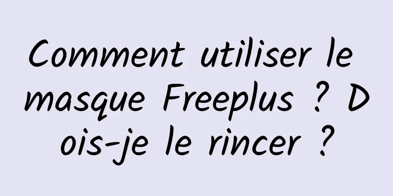 Comment utiliser le masque Freeplus ? Dois-je le rincer ?