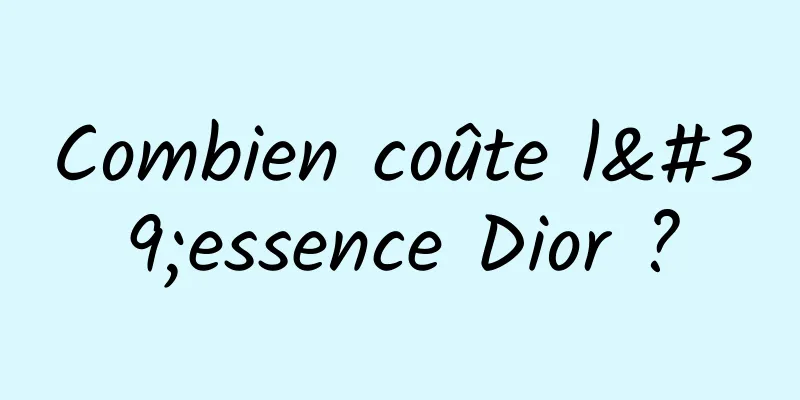 Combien coûte l'essence Dior ?