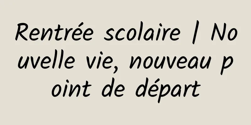 Rentrée scolaire | Nouvelle vie, nouveau point de départ