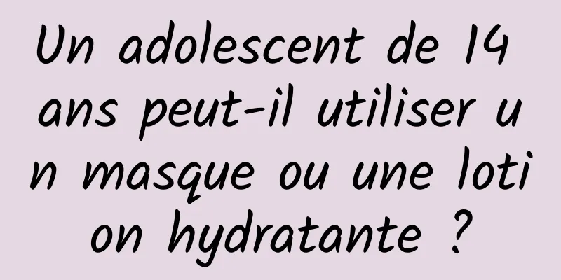 Un adolescent de 14 ans peut-il utiliser un masque ou une lotion hydratante ?