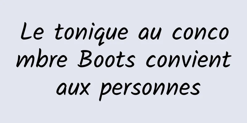 Le tonique au concombre Boots convient aux personnes