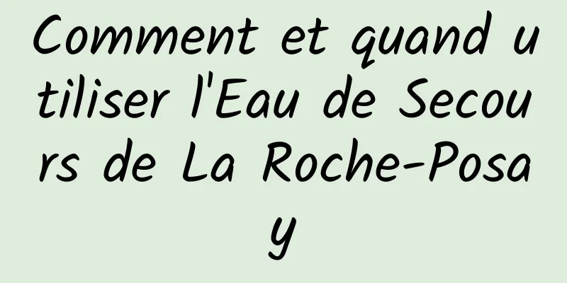 Comment et quand utiliser l'Eau de Secours de La Roche-Posay