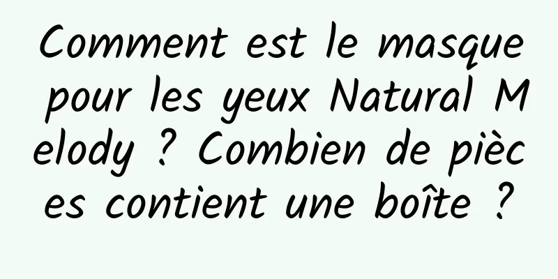 Comment est le masque pour les yeux Natural Melody ? Combien de pièces contient une boîte ?