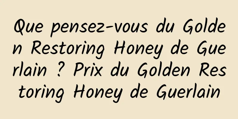 Que pensez-vous du Golden Restoring Honey de Guerlain ? Prix du Golden Restoring Honey de Guerlain