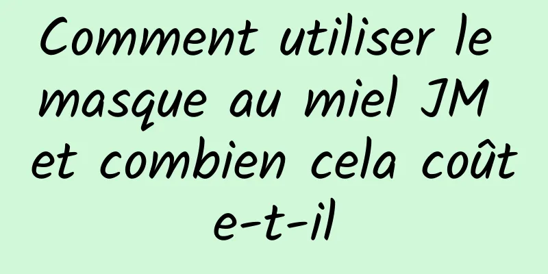 Comment utiliser le masque au miel JM et combien cela coûte-t-il