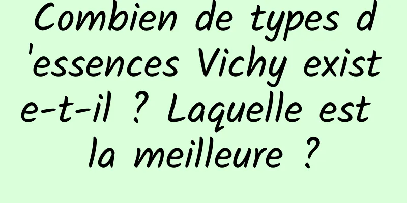 Combien de types d'essences Vichy existe-t-il ? Laquelle est la meilleure ?