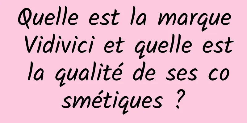 Quelle est la marque Vidivici et quelle est la qualité de ses cosmétiques ?