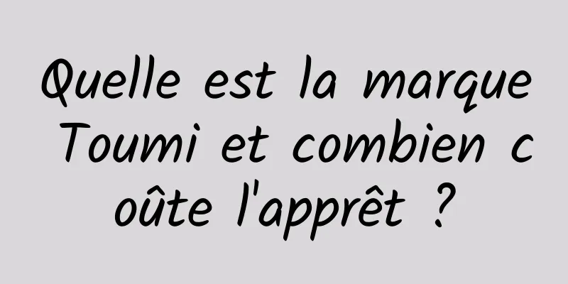 Quelle est la marque Toumi et combien coûte l'apprêt ?