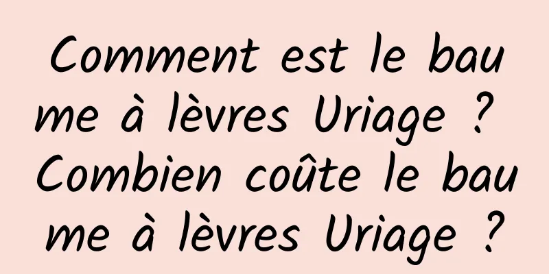 Comment est le baume à lèvres Uriage ? Combien coûte le baume à lèvres Uriage ?