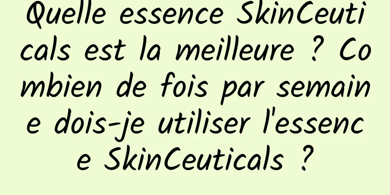 Quelle essence SkinCeuticals est la meilleure ? Combien de fois par semaine dois-je utiliser l'essence SkinCeuticals ?
