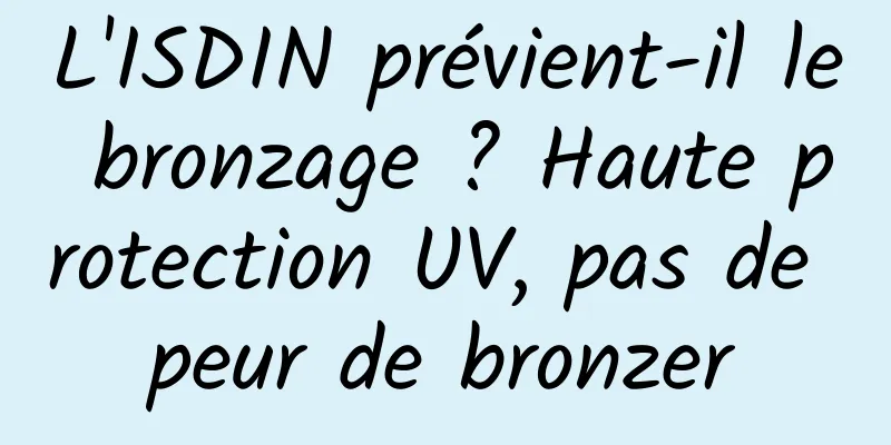 L'ISDIN prévient-il le bronzage ? Haute protection UV, pas de peur de bronzer