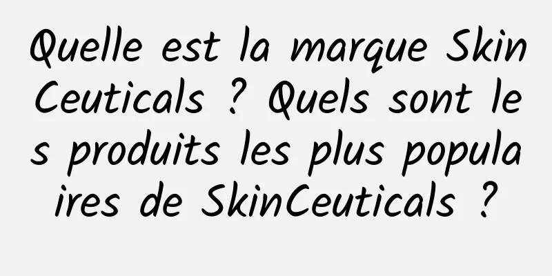 Quelle est la marque SkinCeuticals ? Quels sont les produits les plus populaires de SkinCeuticals ?