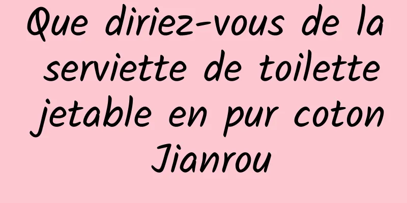 Que diriez-vous de la serviette de toilette jetable en pur coton Jianrou