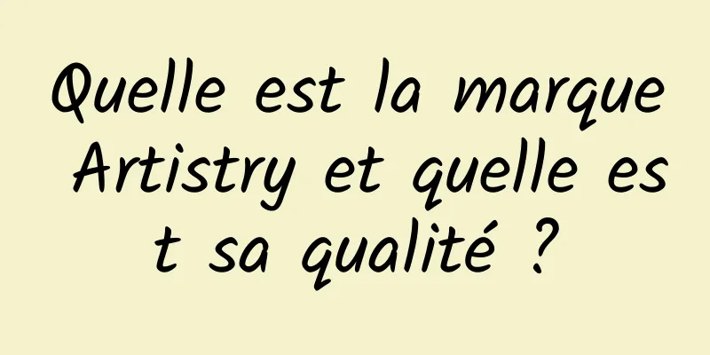 Quelle est la marque Artistry et quelle est sa qualité ?