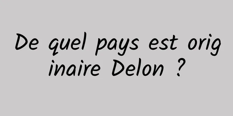De quel pays est originaire Delon ?