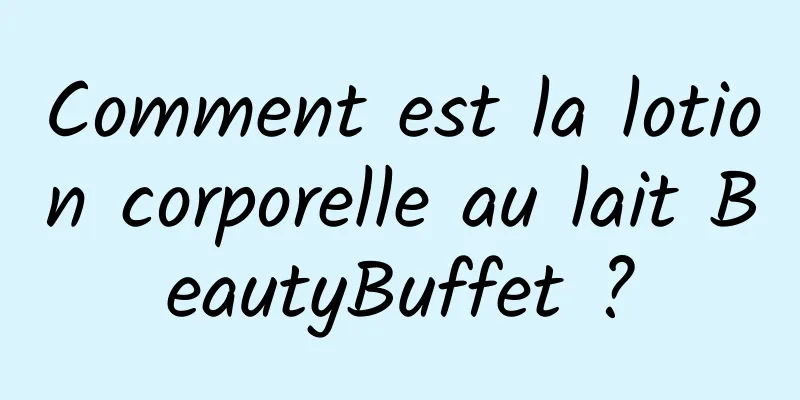 Comment est la lotion corporelle au lait BeautyBuffet ?