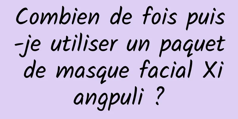 Combien de fois puis-je utiliser un paquet de masque facial Xiangpuli ?