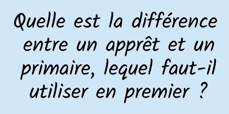 Quelle est la différence entre un apprêt et un primaire, lequel faut-il utiliser en premier ?