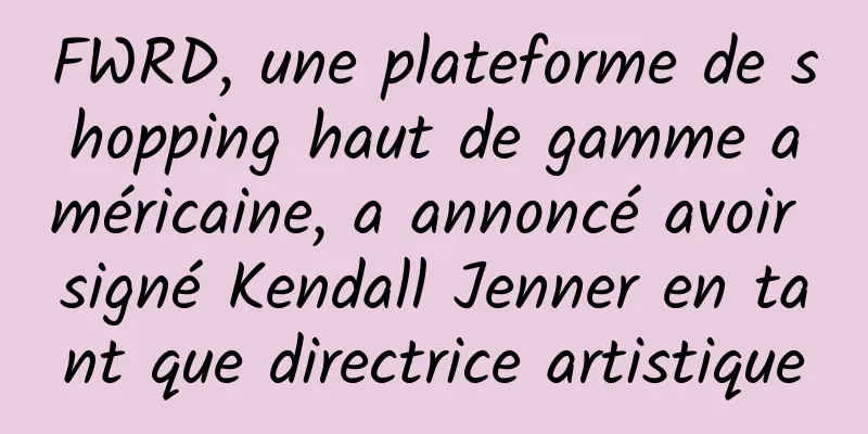 FWRD, une plateforme de shopping haut de gamme américaine, a annoncé avoir signé Kendall Jenner en tant que directrice artistique