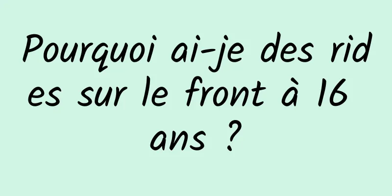 Pourquoi ai-je des rides sur le front à 16 ans ?
