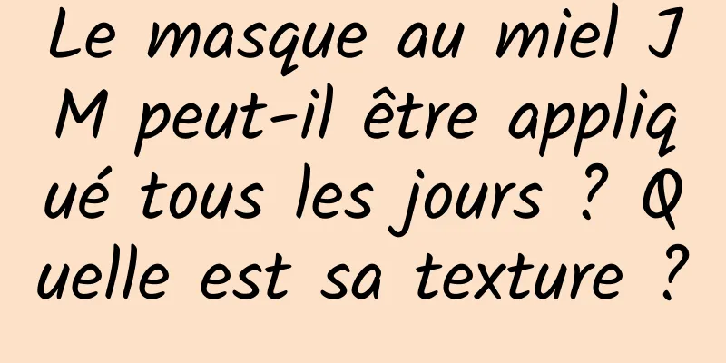 Le masque au miel JM peut-il être appliqué tous les jours ? Quelle est sa texture ?