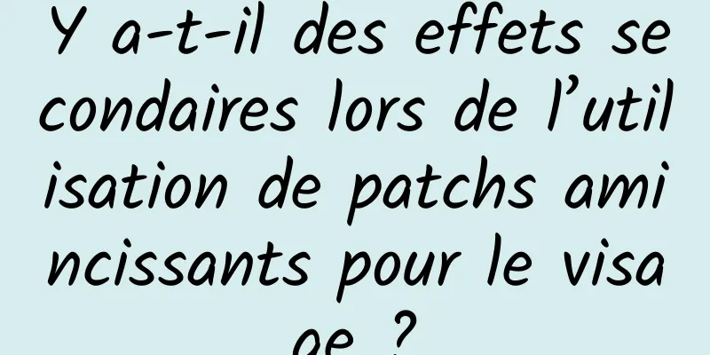 Y a-t-il des effets secondaires lors de l’utilisation de patchs amincissants pour le visage ?