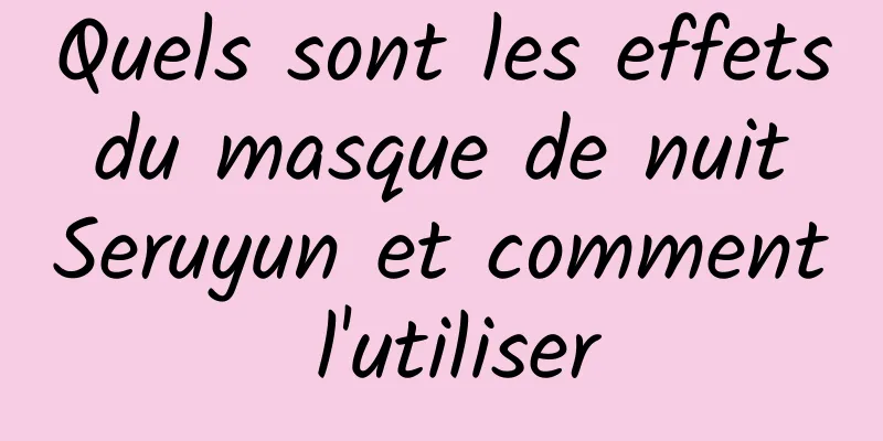 Quels sont les effets du masque de nuit Seruyun et comment l'utiliser