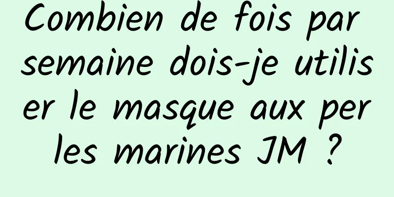 Combien de fois par semaine dois-je utiliser le masque aux perles marines JM ?