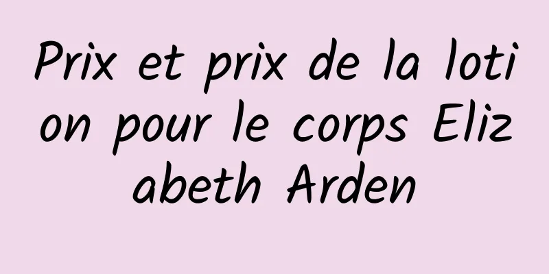 Prix ​​et prix de la lotion pour le corps Elizabeth Arden