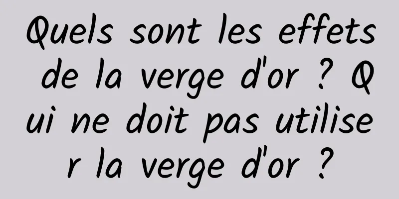 Quels sont les effets de la verge d'or ? Qui ne doit pas utiliser la verge d'or ?
