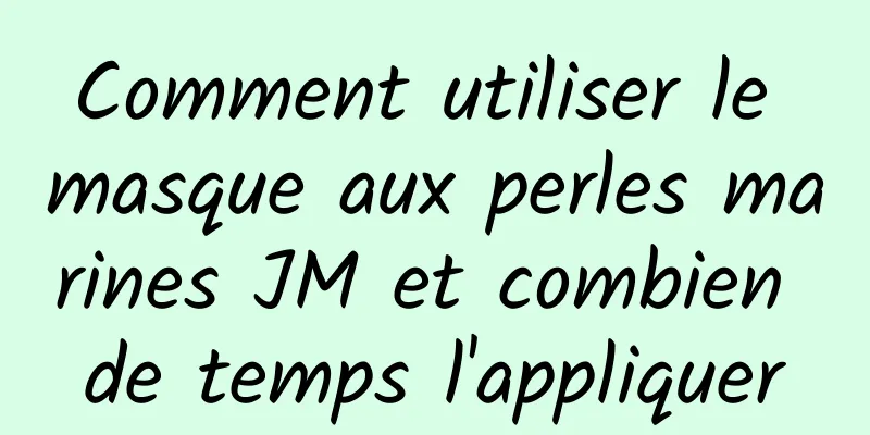 Comment utiliser le masque aux perles marines JM et combien de temps l'appliquer