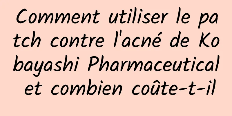 Comment utiliser le patch contre l'acné de Kobayashi Pharmaceutical et combien coûte-t-il