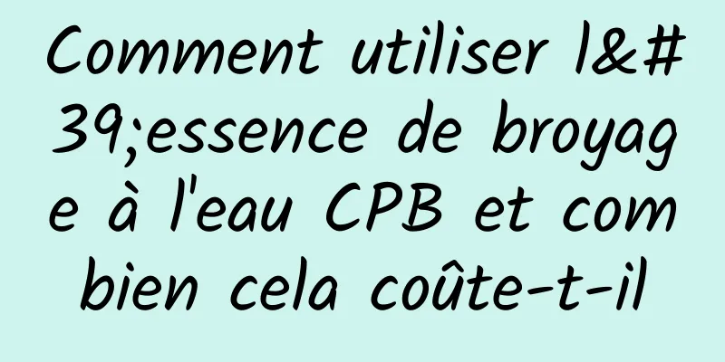 Comment utiliser l'essence de broyage à l'eau CPB et combien cela coûte-t-il