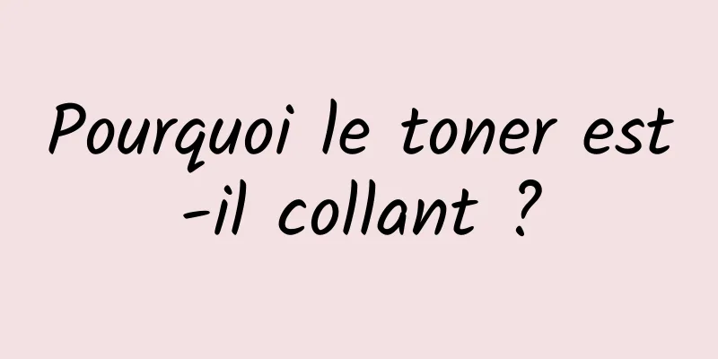 Pourquoi le toner est-il collant ?