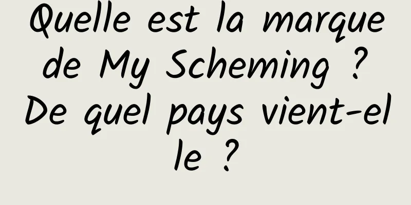 Quelle est la marque de My Scheming ? De quel pays vient-elle ?