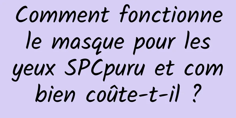 Comment fonctionne le masque pour les yeux SPCpuru et combien coûte-t-il ?