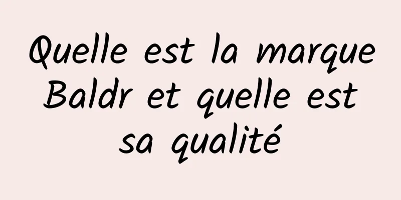 Quelle est la marque Baldr et quelle est sa qualité