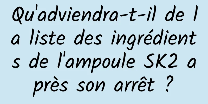 Qu'adviendra-t-il de la liste des ingrédients de l'ampoule SK2 après son arrêt ?