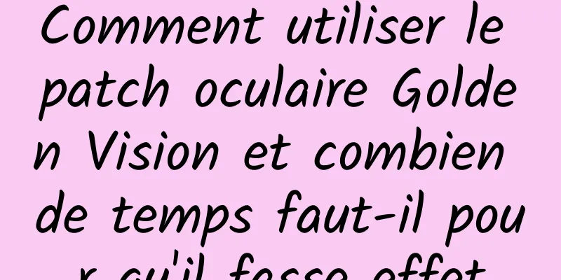 Comment utiliser le patch oculaire Golden Vision et combien de temps faut-il pour qu'il fasse effet