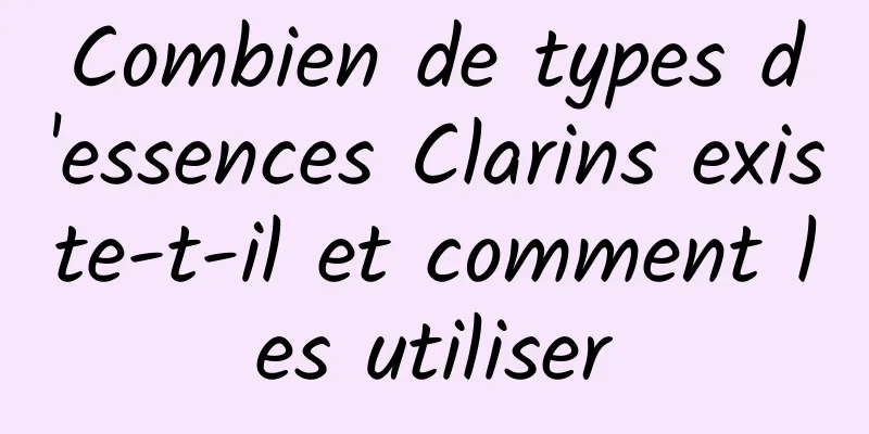 Combien de types d'essences Clarins existe-t-il et comment les utiliser