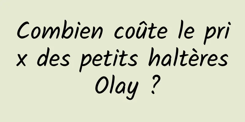 Combien coûte le prix des petits haltères Olay ?