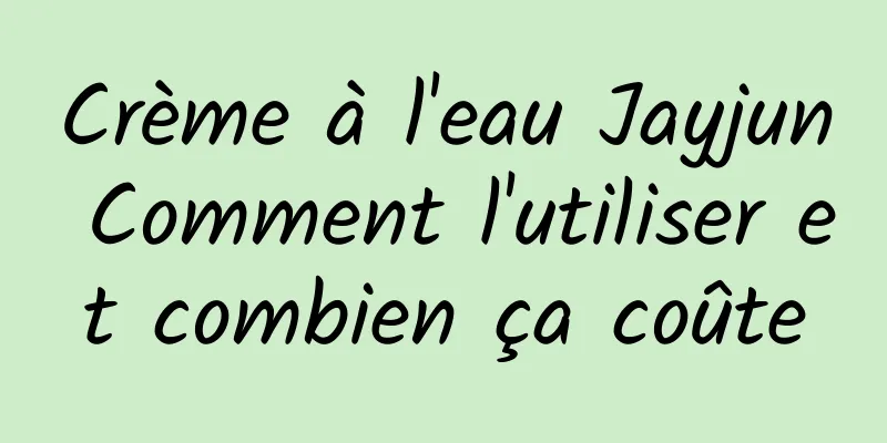 Crème à l'eau Jayjun Comment l'utiliser et combien ça coûte