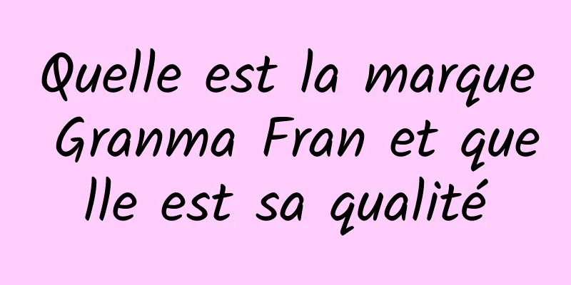 Quelle est la marque Granma Fran et quelle est sa qualité