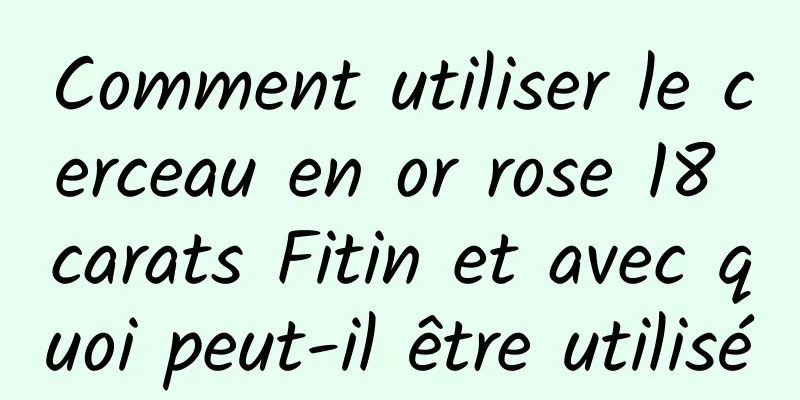 Comment utiliser le cerceau en or rose 18 carats Fitin et avec quoi peut-il être utilisé