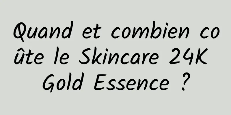 Quand et combien coûte le Skincare 24K Gold Essence ?