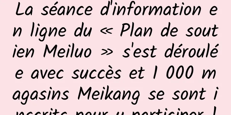 La séance d'information en ligne du « Plan de soutien Meiluo » s'est déroulée avec succès et 1 000 magasins Meikang se sont inscrits pour y participer !