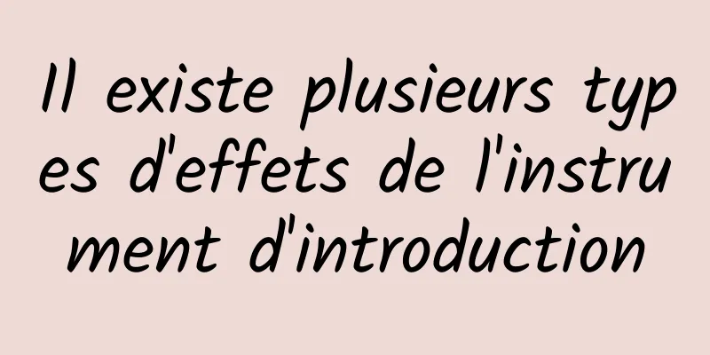Il existe plusieurs types d'effets de l'instrument d'introduction